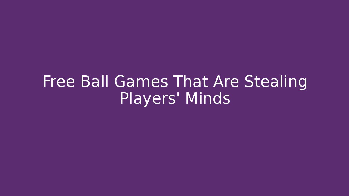 Free Ball Games That Are Stealing Players' Minds