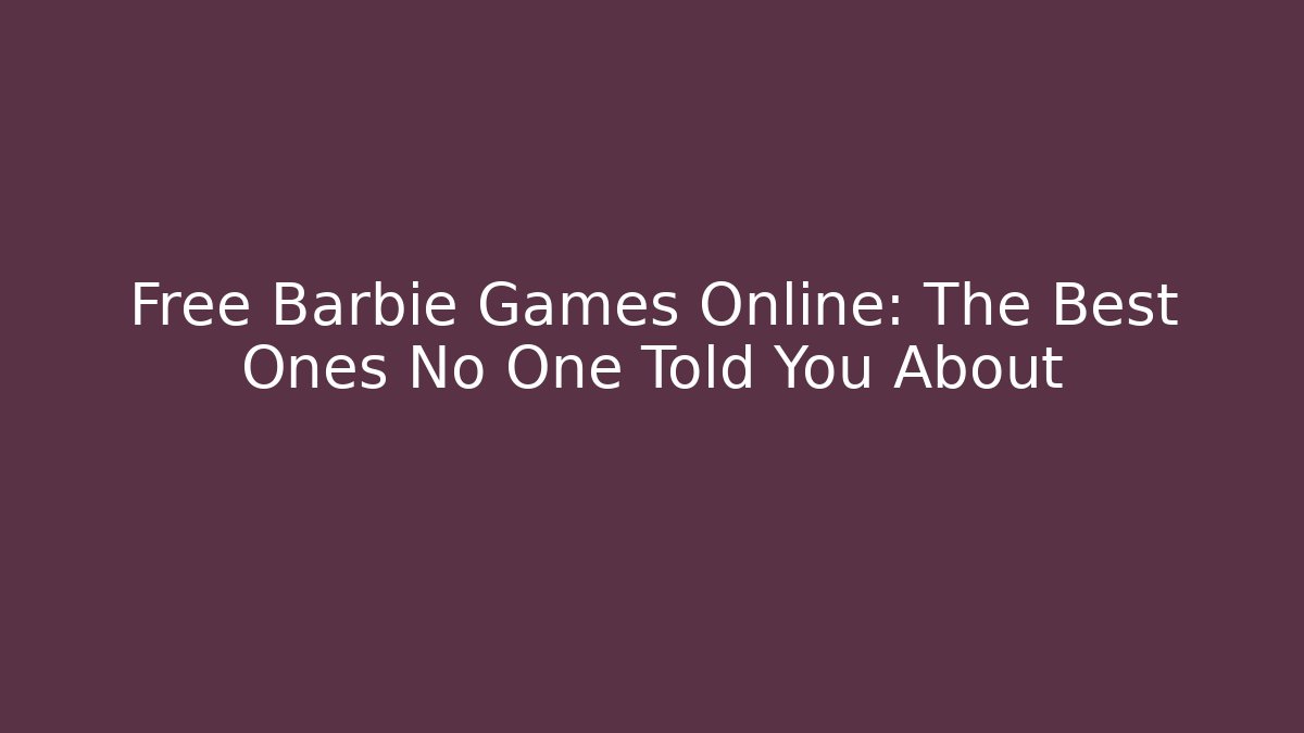 Free Barbie Games Online: The Best Ones No One Told You About