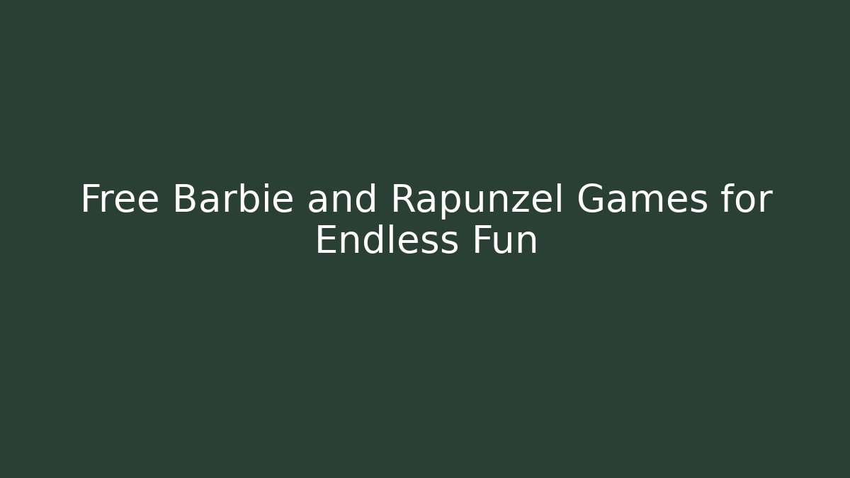 Free Barbie and Rapunzel Games for Endless Fun