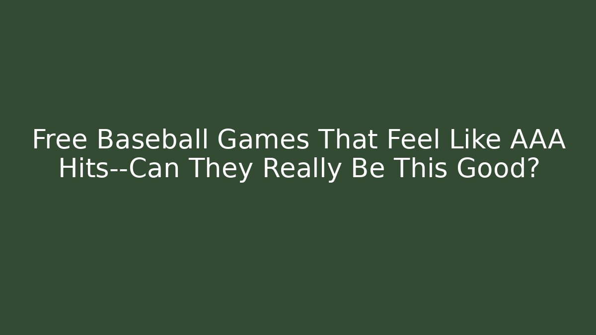 Free Baseball Games That Feel Like AAA Hits—Can They Really Be This Good?