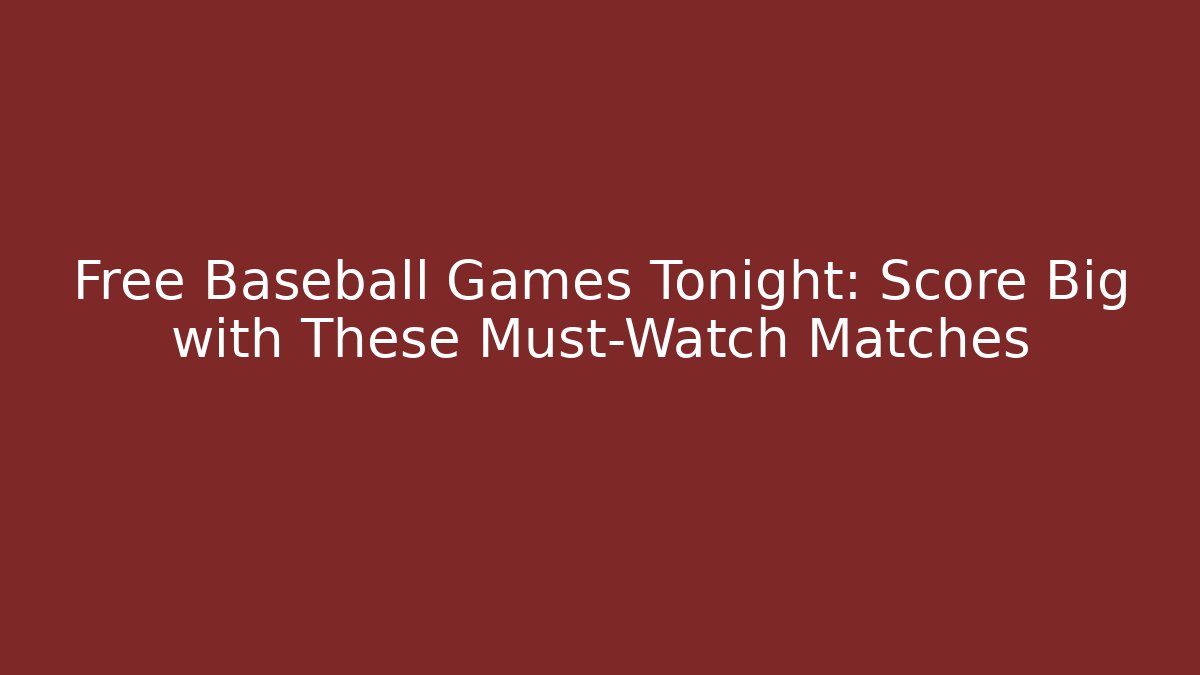Free Baseball Games Tonight: Score Big with These Must-Watch Matches