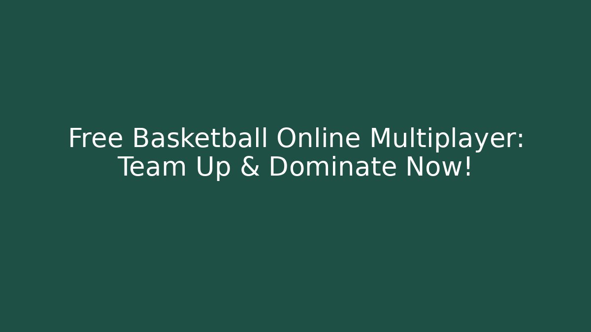 Free Basketball Online Multiplayer: Team Up & Dominate Now!