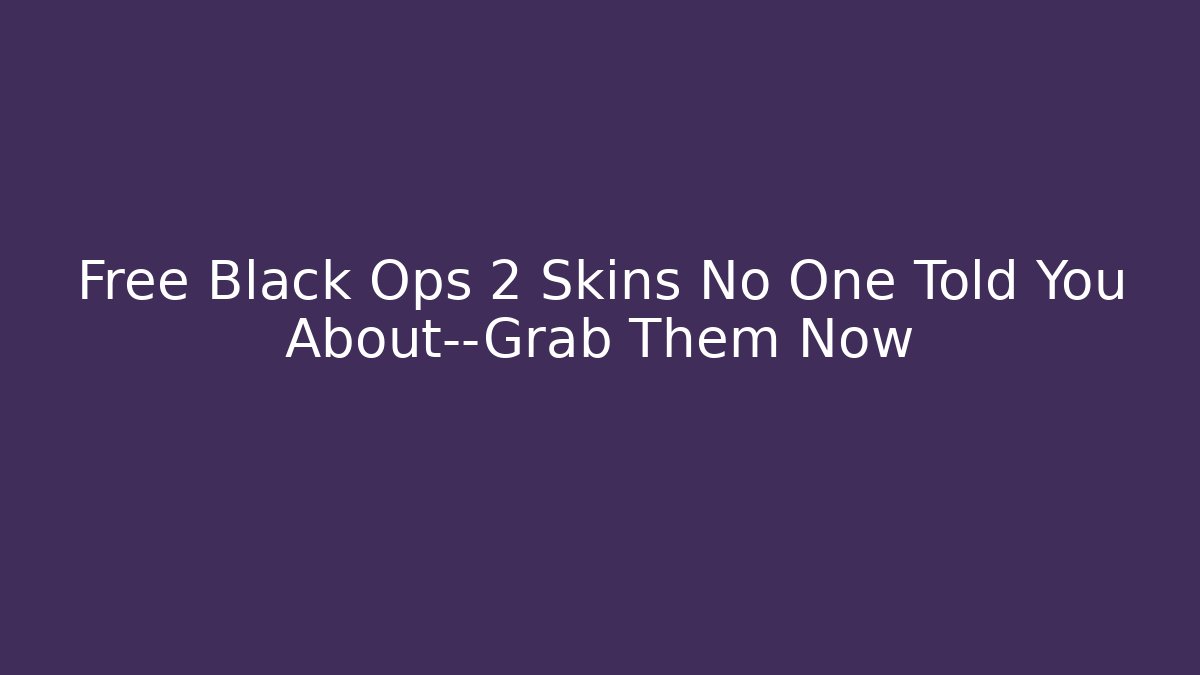 Free Black Ops 2 Skins No One Told You About—Grab Them Now