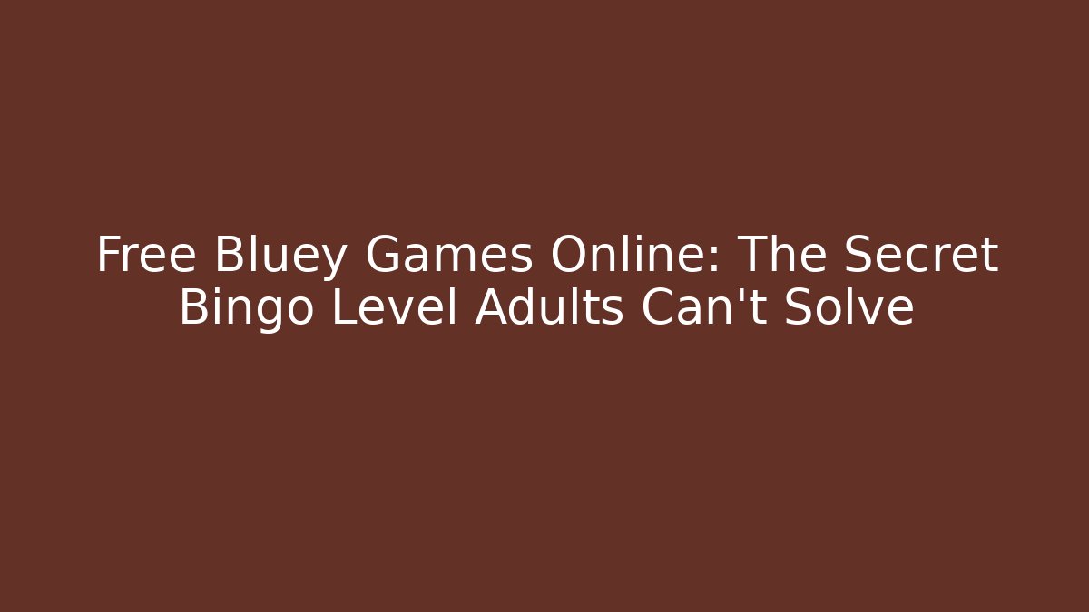 Free Bluey Games Online: The Secret Bingo Level Adults Can't Solve