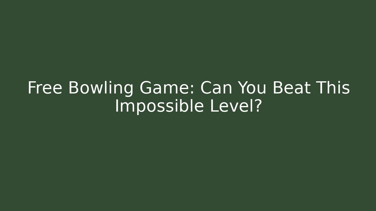 Free Bowling Game: Can You Beat This Impossible Level? - Create More Assets