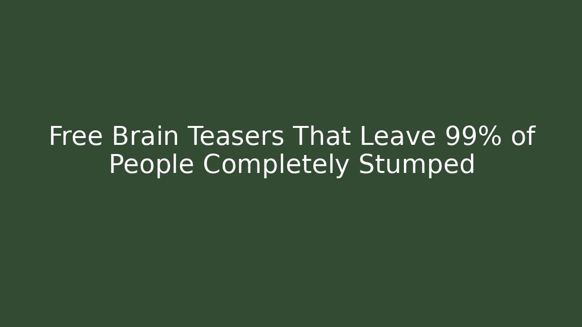 Free Brain Teasers That Leave 99% of People Completely Stumped