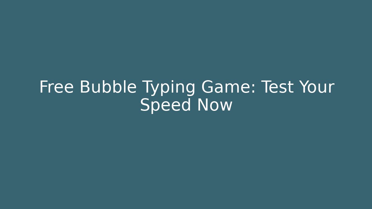 Free Bubble Typing Game: Test Your Speed Now