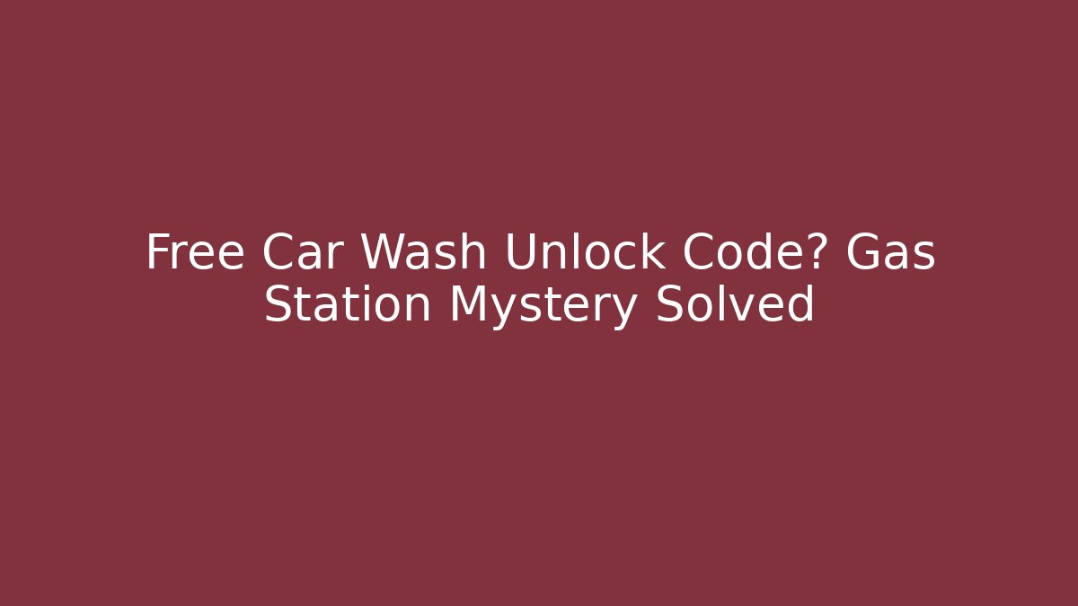 Free Car Wash Unlock Code? Gas Station Mystery Solved