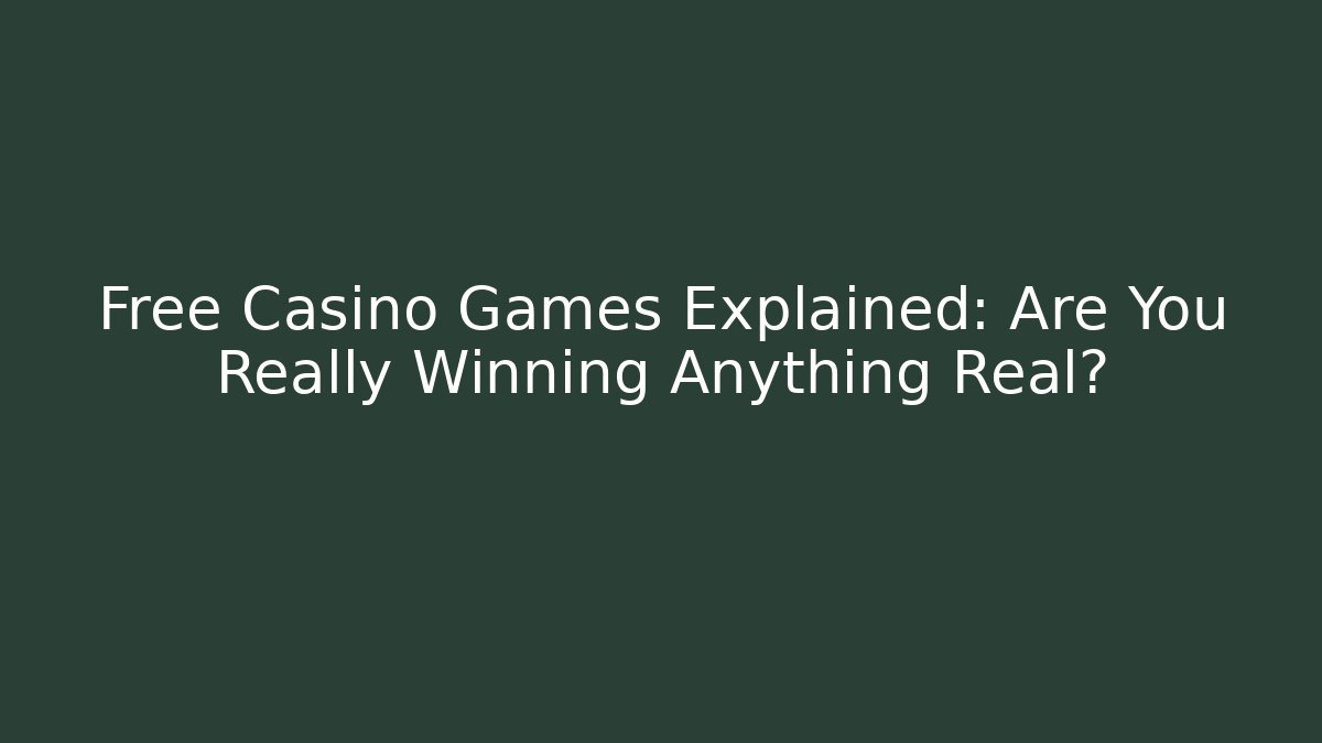 Free Casino Games Explained: Are You Really Winning Anything Real?