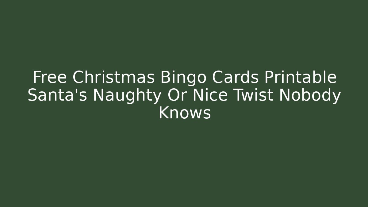 Free Christmas Bingo Cards Printable Santa’s Naughty Or Nice Twist Nobody Knows