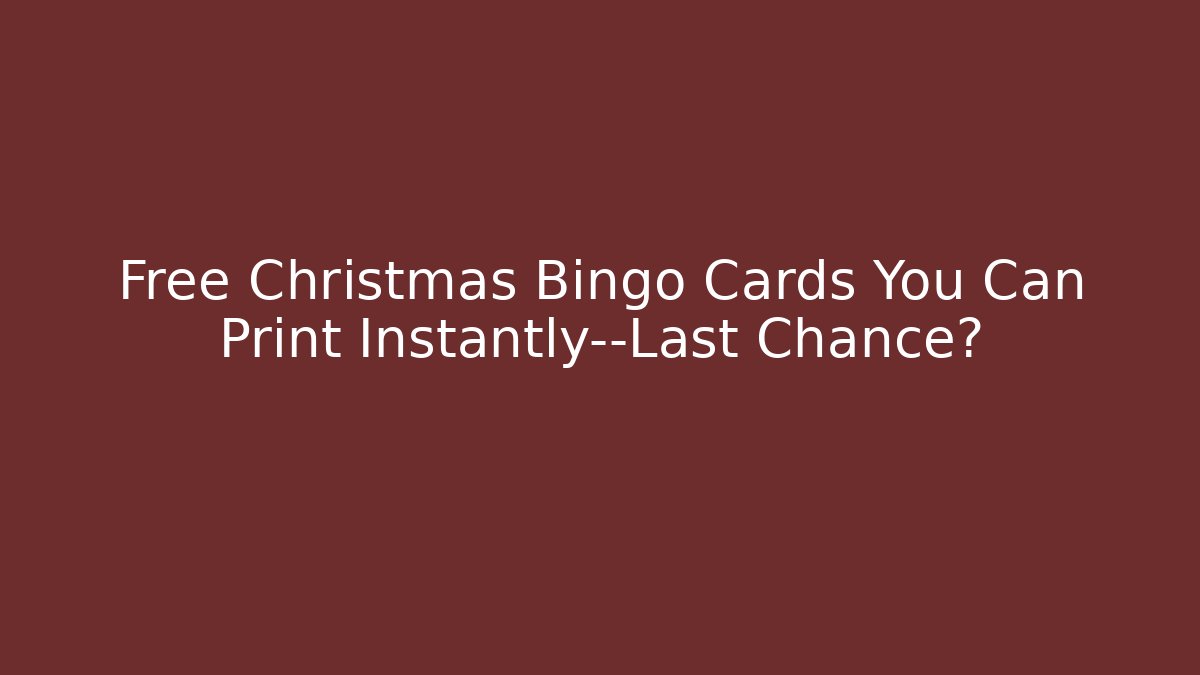 Free Christmas Bingo Cards You Can Print Instantly—Last Chance?