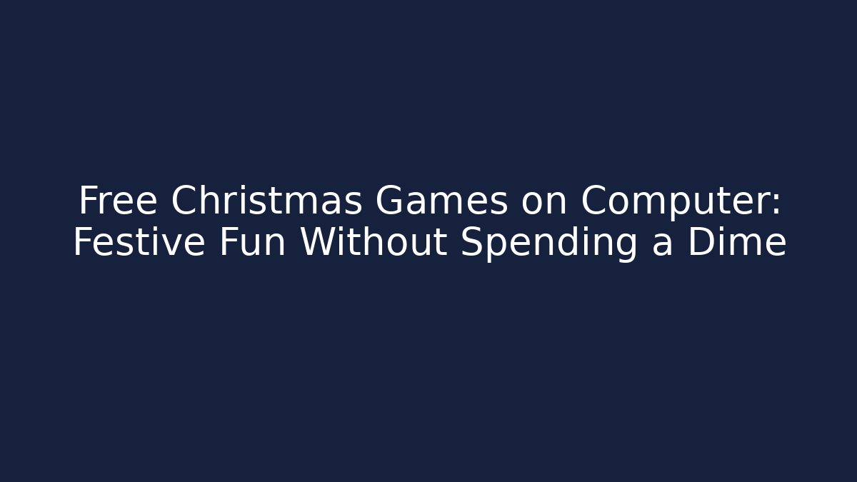 Free Christmas Games on Computer: Festive Fun Without Spending a Dime