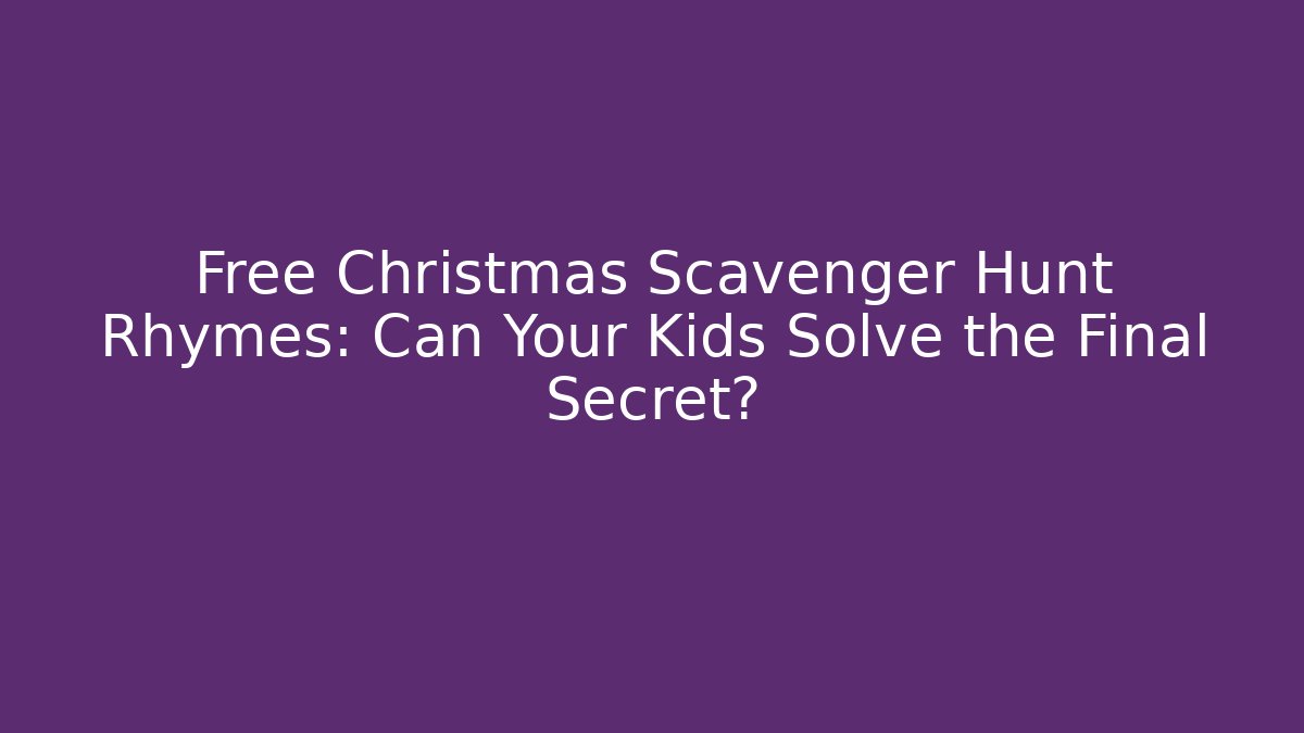 Free Christmas Scavenger Hunt Rhymes: Can Your Kids Solve the Final Secret?