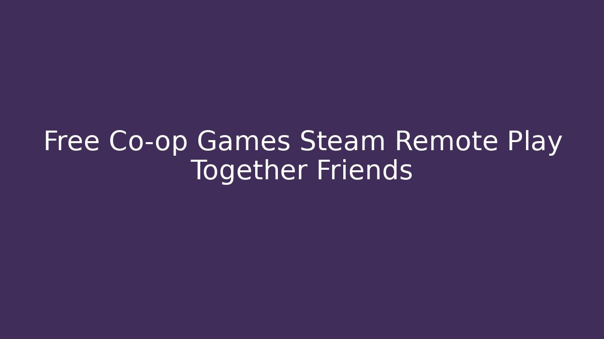 Free Co-op Games Steam Remote Play Together Friends