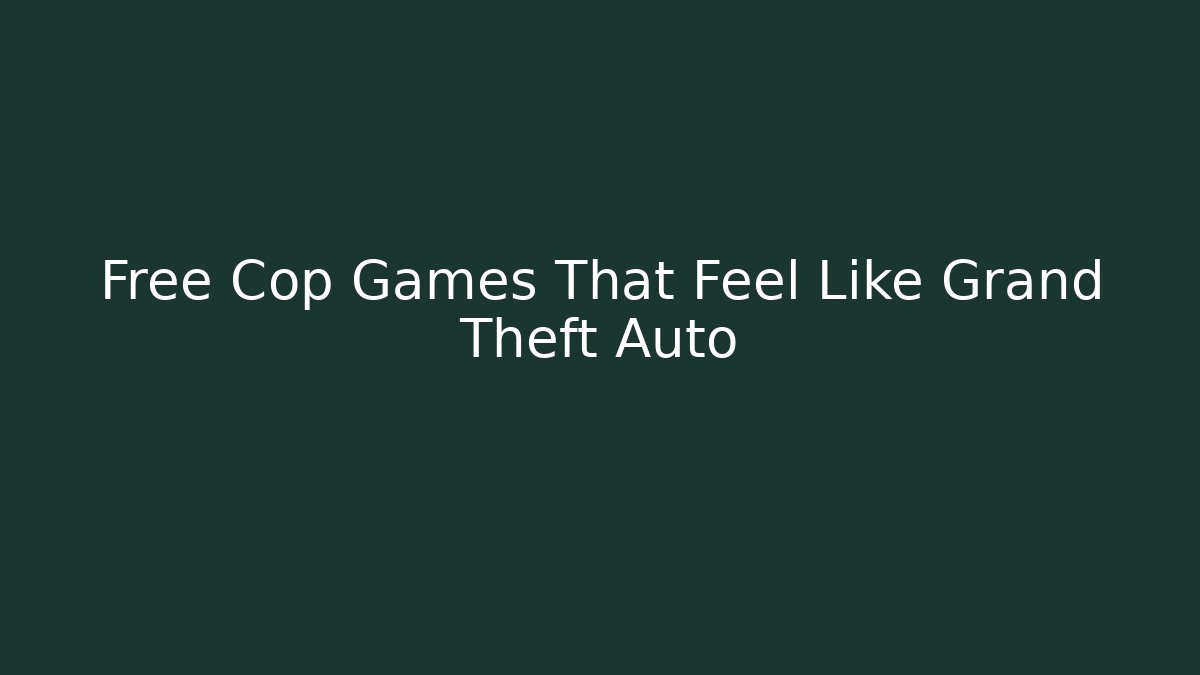 Free Cop Games That Feel Like Grand Theft Auto