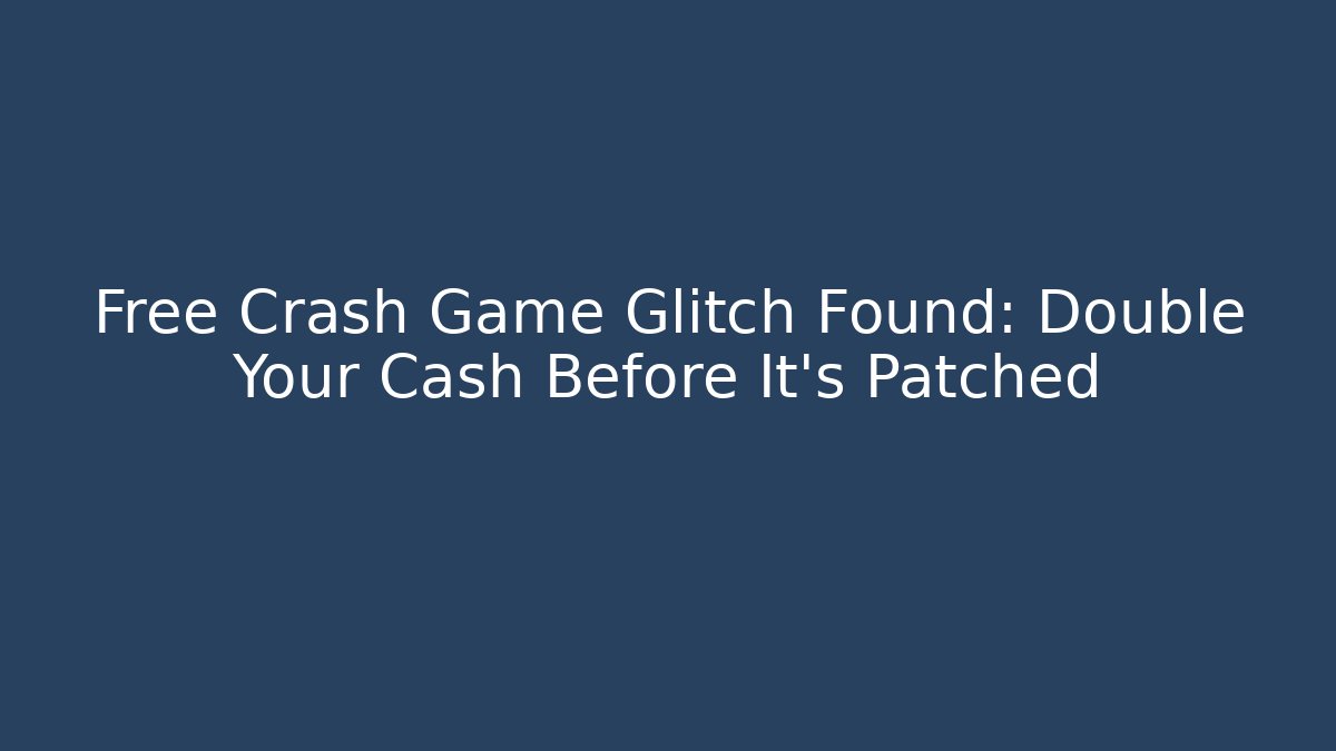 Free Crash Game Glitch Found: Double Your Cash Before It's Patched