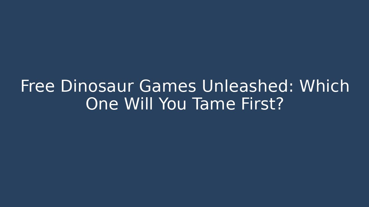 Free Dinosaur Games Unleashed: Which One Will You Tame First?