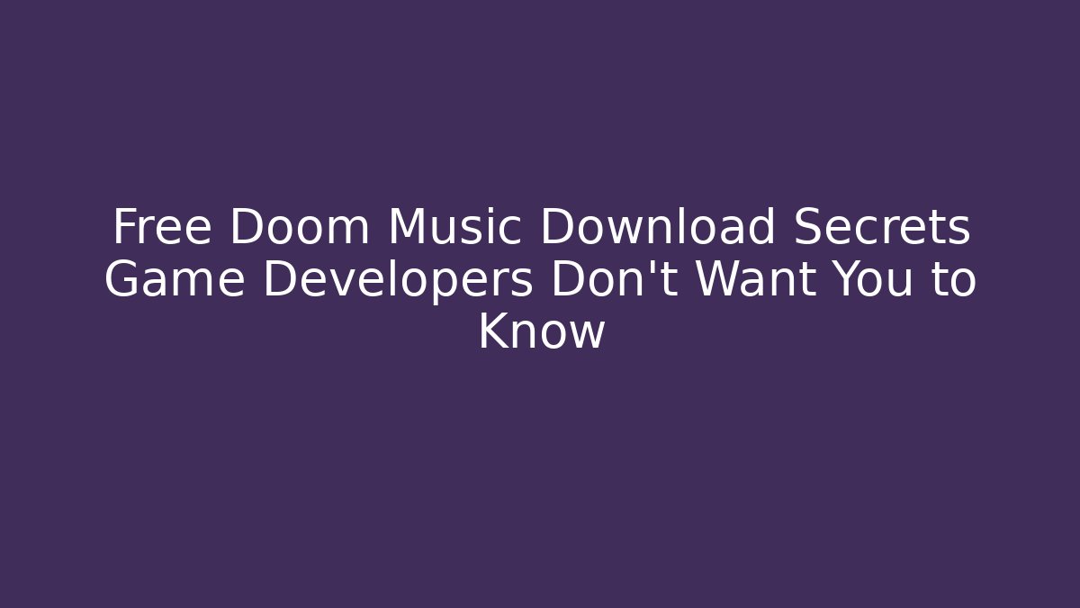 Free Doom Music Download Secrets Game Developers Don't Want You to Know