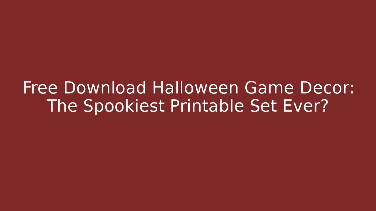 Free Download Halloween Game Decor: The Spookiest Printable Set Ever?