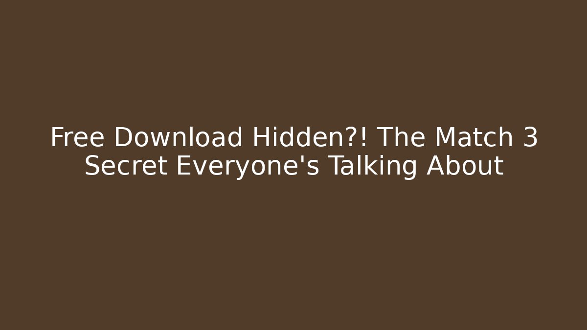 Free Download Hidden?! The Match 3 Secret Everyone’s Talking About