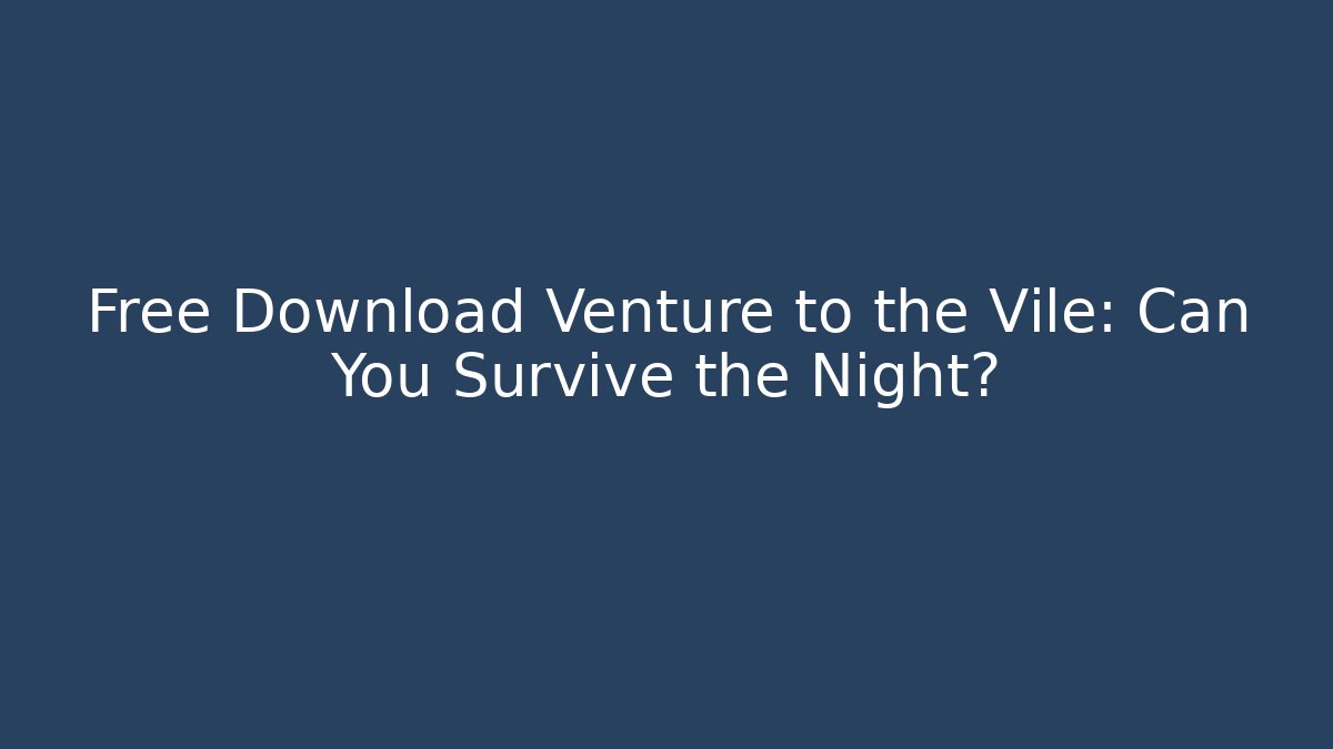 Free Download Venture to the Vile: Can You Survive the Night?
