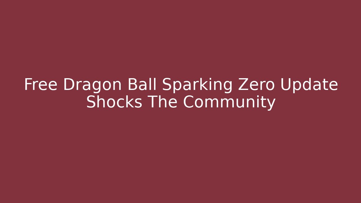 Free Dragon Ball Sparking Zero Update Shocks The Community - Create More Assets