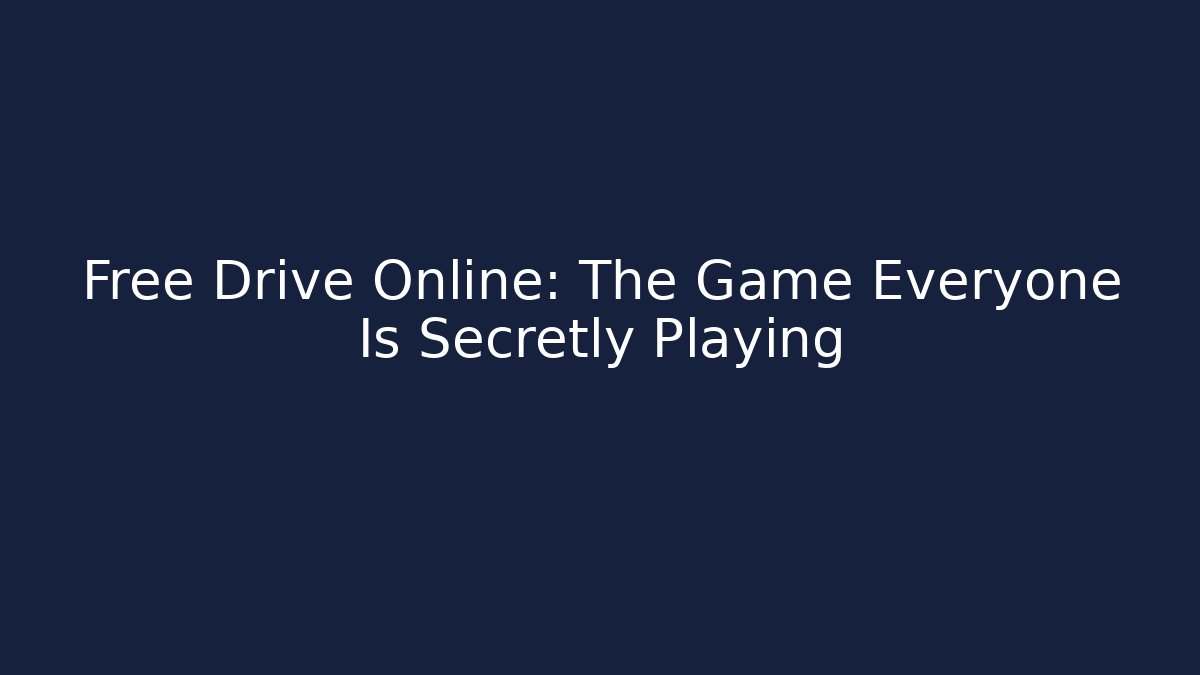 Free Drive Online: The Game Everyone Is Secretly Playing