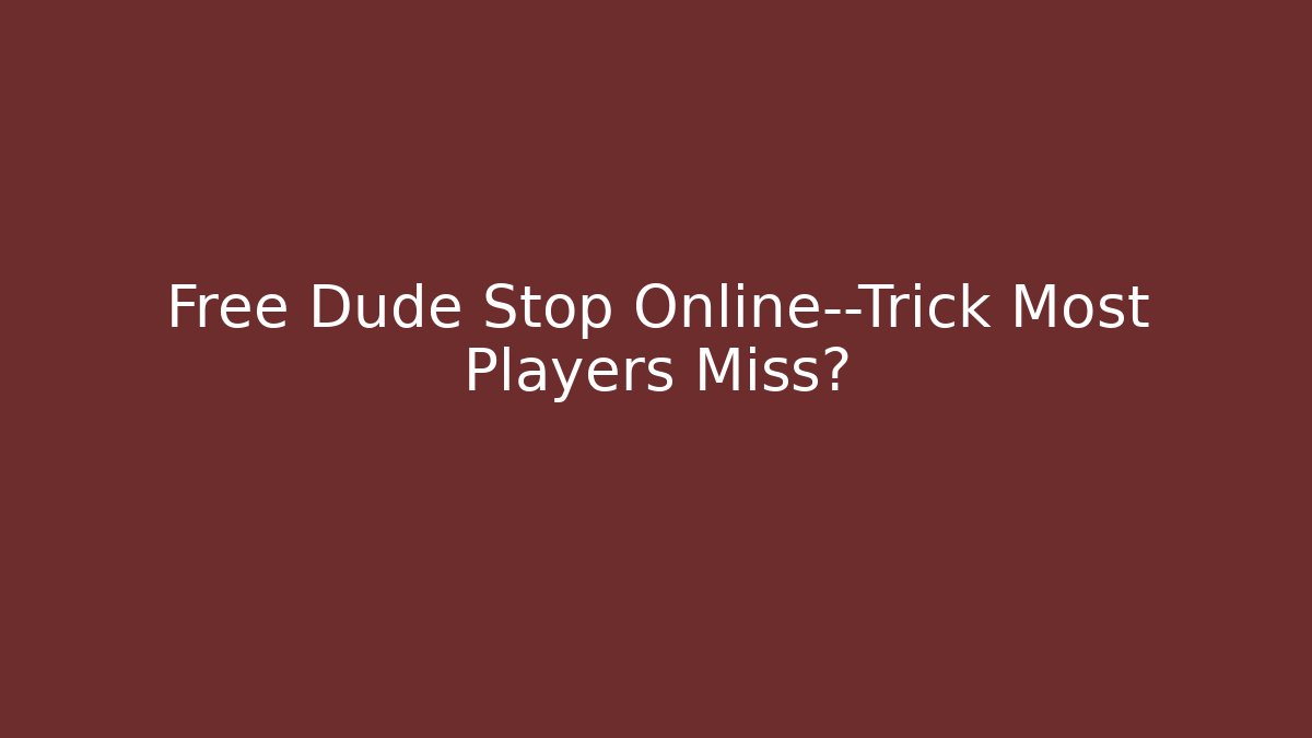 Free Dude Stop Online—Trick Most Players Miss? - Create More Assets