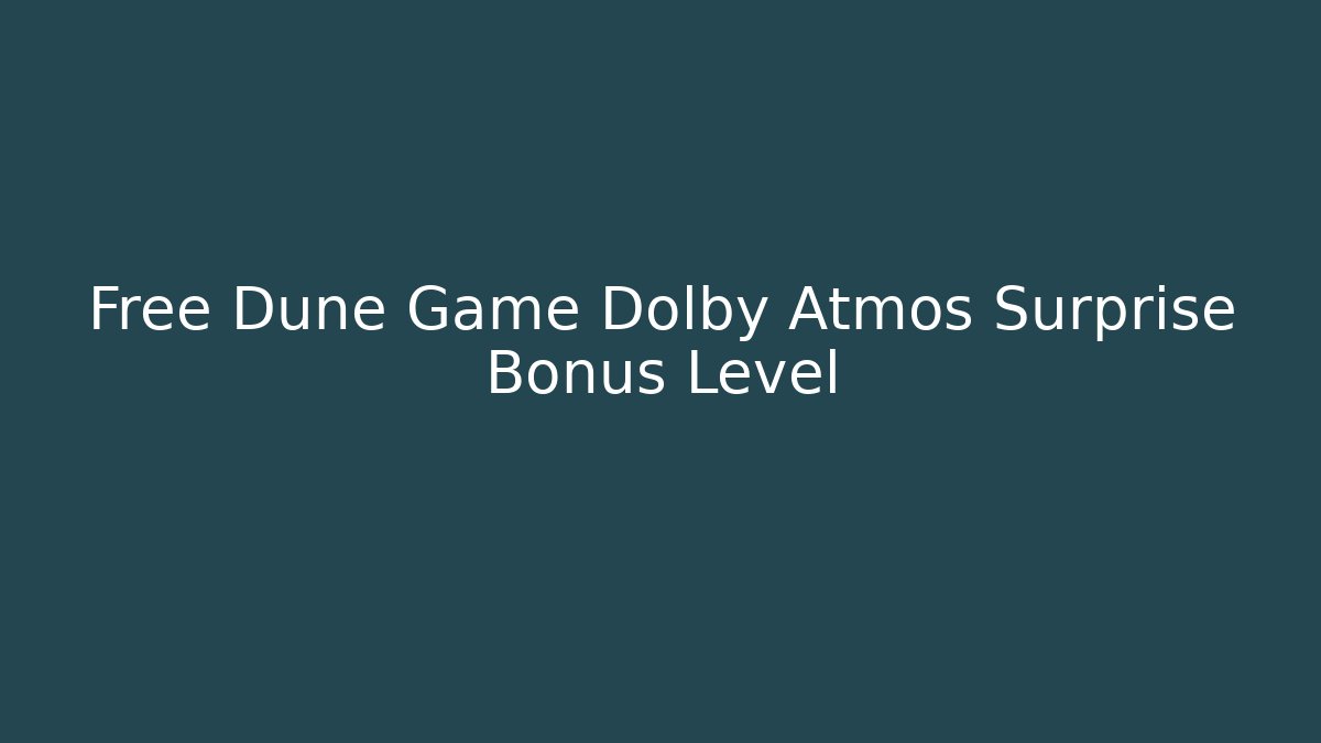 Free Dune Game Dolby Atmos Surprise Bonus Level - Create More Assets