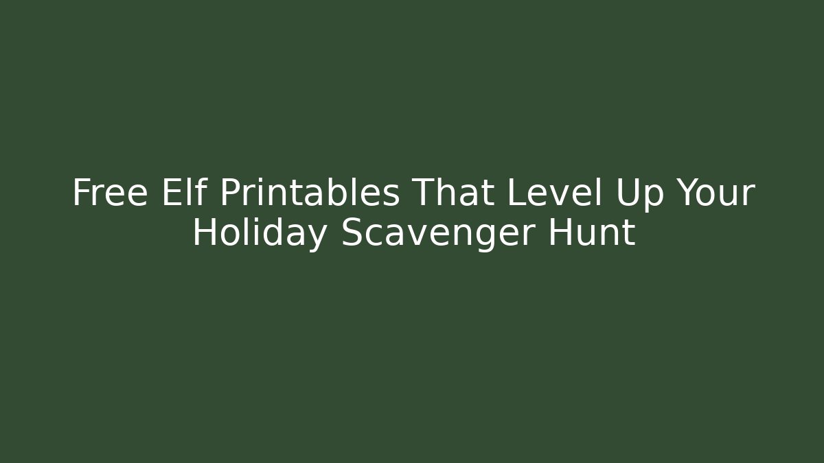 Free Elf Printables That Level Up Your Holiday Scavenger Hunt