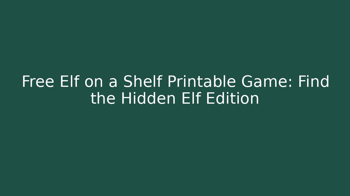 Free Elf on a Shelf Printable Game: Find the Hidden Elf Edition