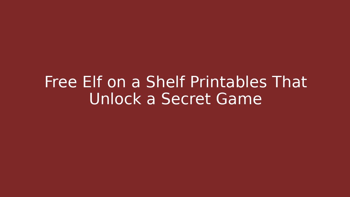 Free Elf on a Shelf Printables That Unlock a Secret Game