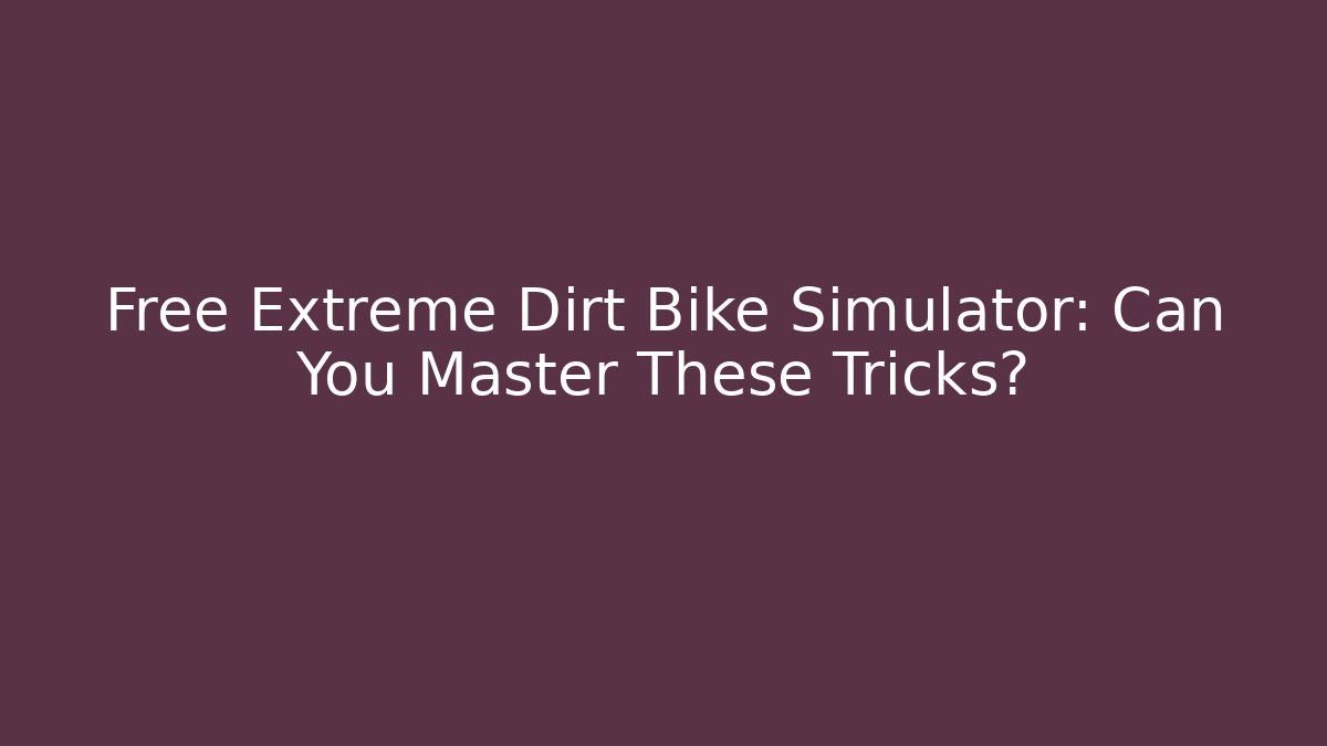Free Extreme Dirt Bike Simulator: Can You Master These Tricks?
