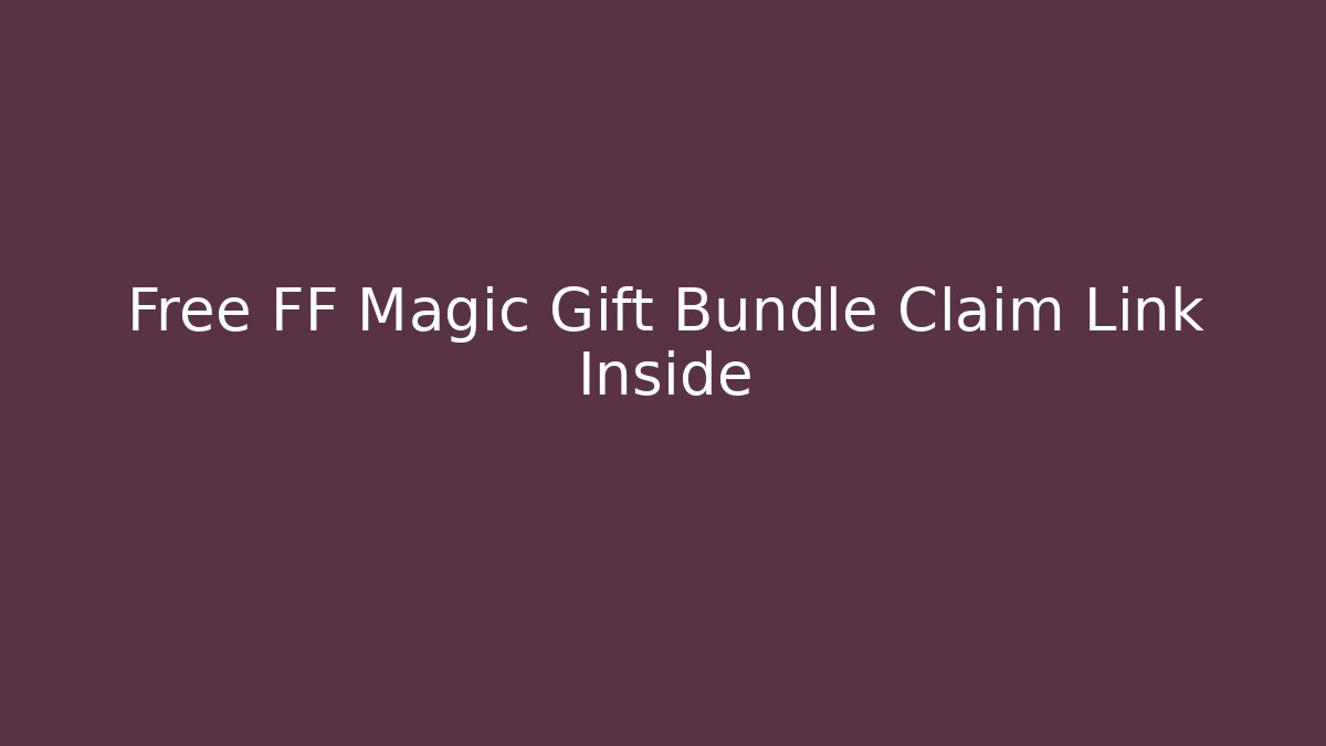 Free FF Magic Gift Bundle Claim Link Inside - Create More Assets