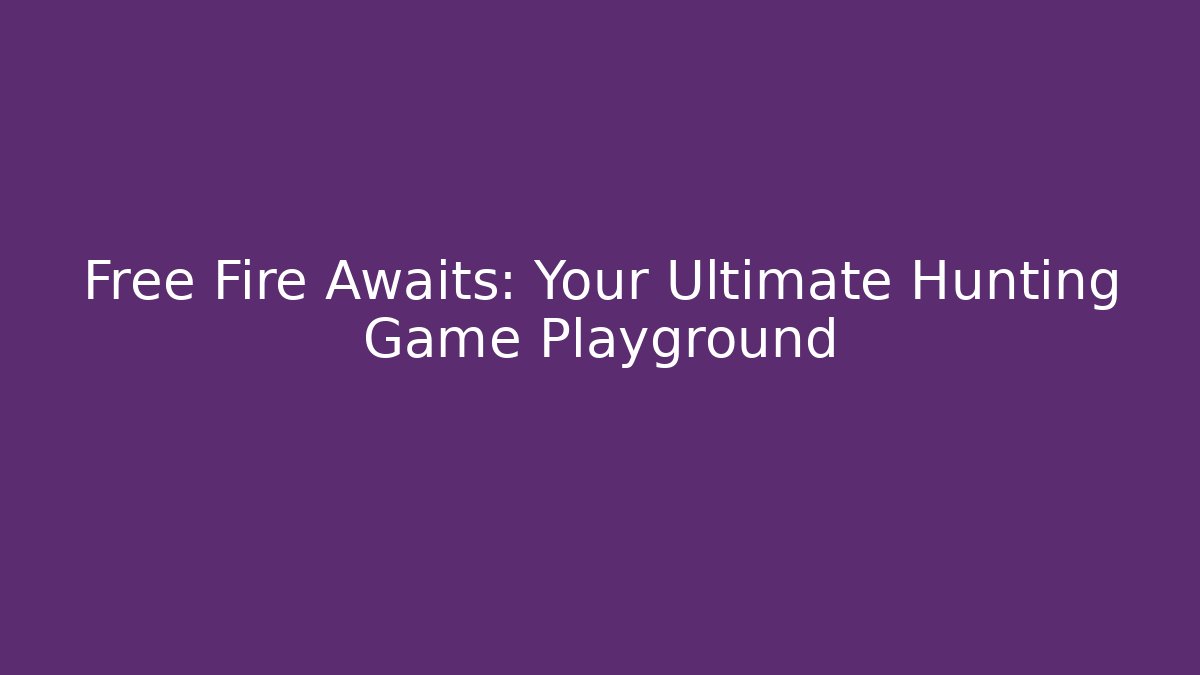 Free Fire Awaits: Your Ultimate Hunting Game Playground