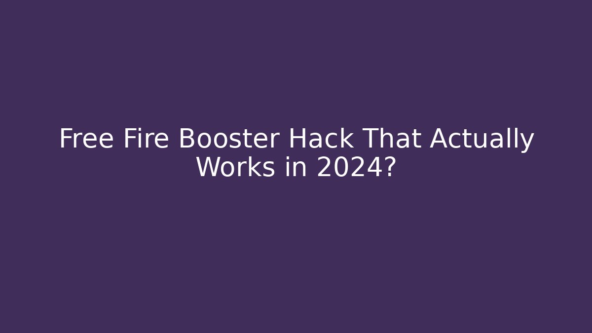 Free Fire Booster Hack That Actually Works in 2024?