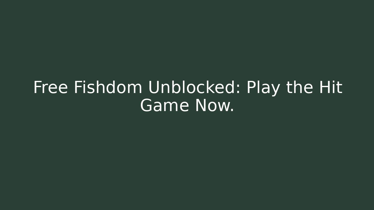 Free Fishdom Unblocked: Play the Hit Game Now.