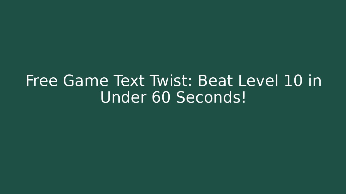 Free Game Text Twist: Beat Level 10 in Under 60 Seconds!