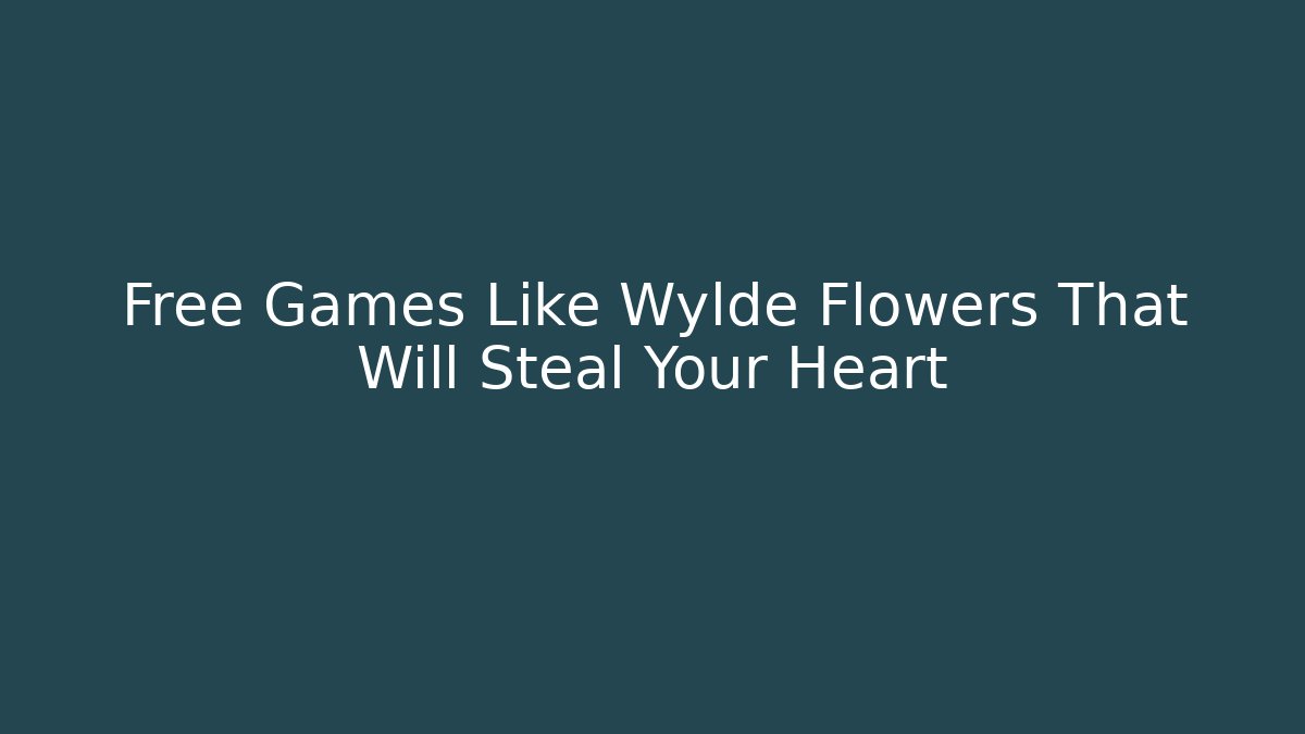 Free Games Like Wylde Flowers That Will Steal Your Heart