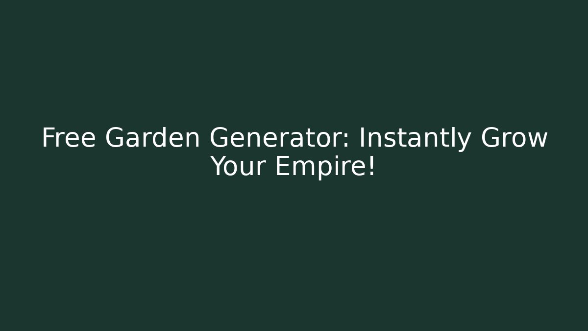 Free Garden Generator: Instantly Grow Your Empire!