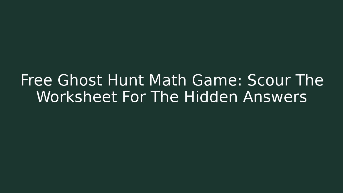 Free Ghost Hunt Math Game: Scour The Worksheet For The Hidden Answers