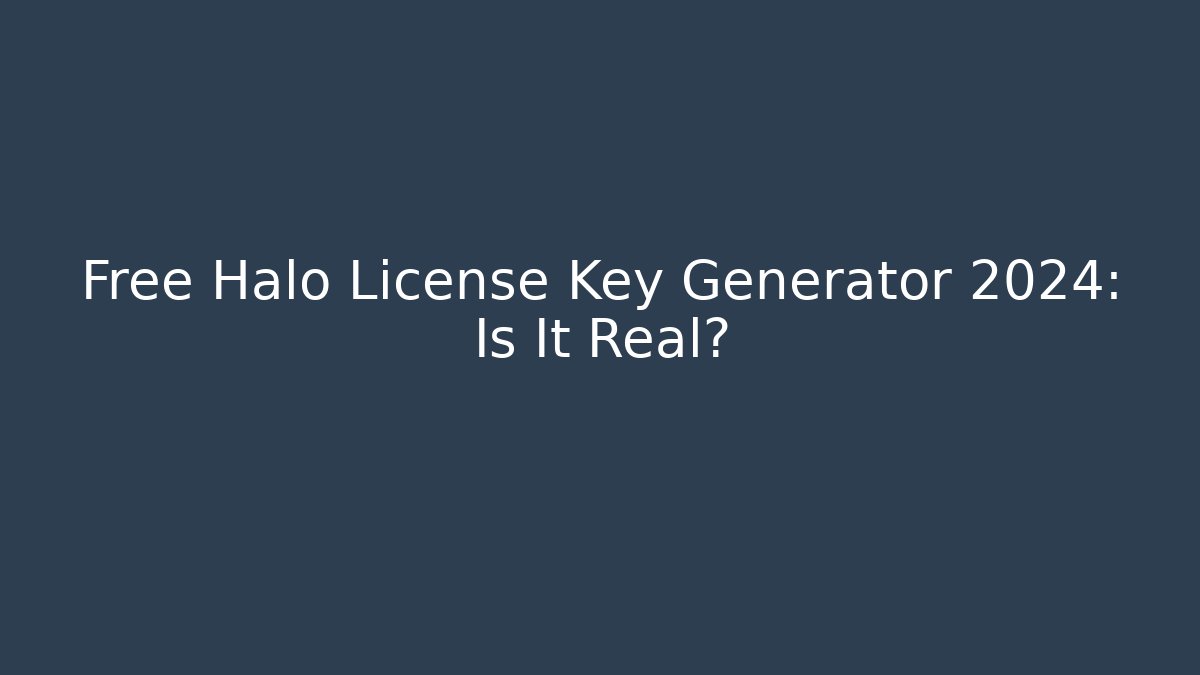 Free Halo License Key Generator 2024: Is It Real?