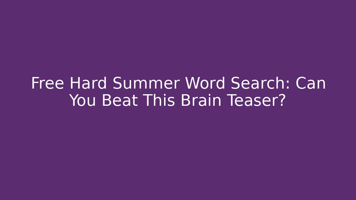 Free Hard Summer Word Search: Can You Beat This Brain Teaser?