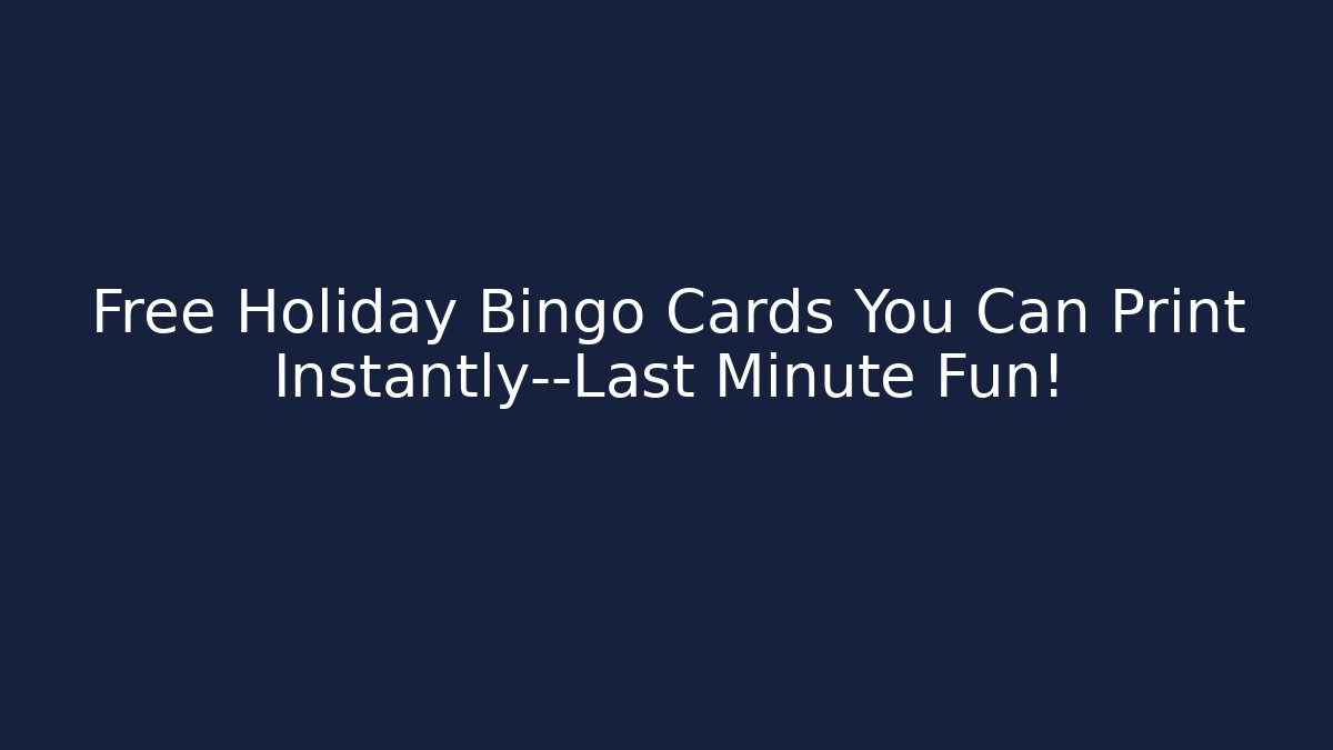 Free Holiday Bingo Cards You Can Print Instantly—Last Minute Fun!