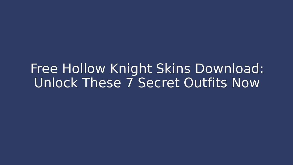 Free Hollow Knight Skins Download: Unlock These 7 Secret Outfits Now