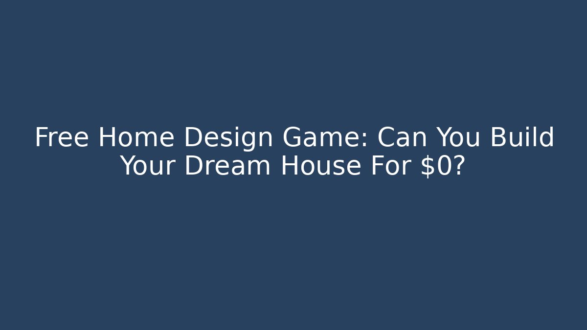 Free Home Design Game: Can You Build Your Dream House For $0?