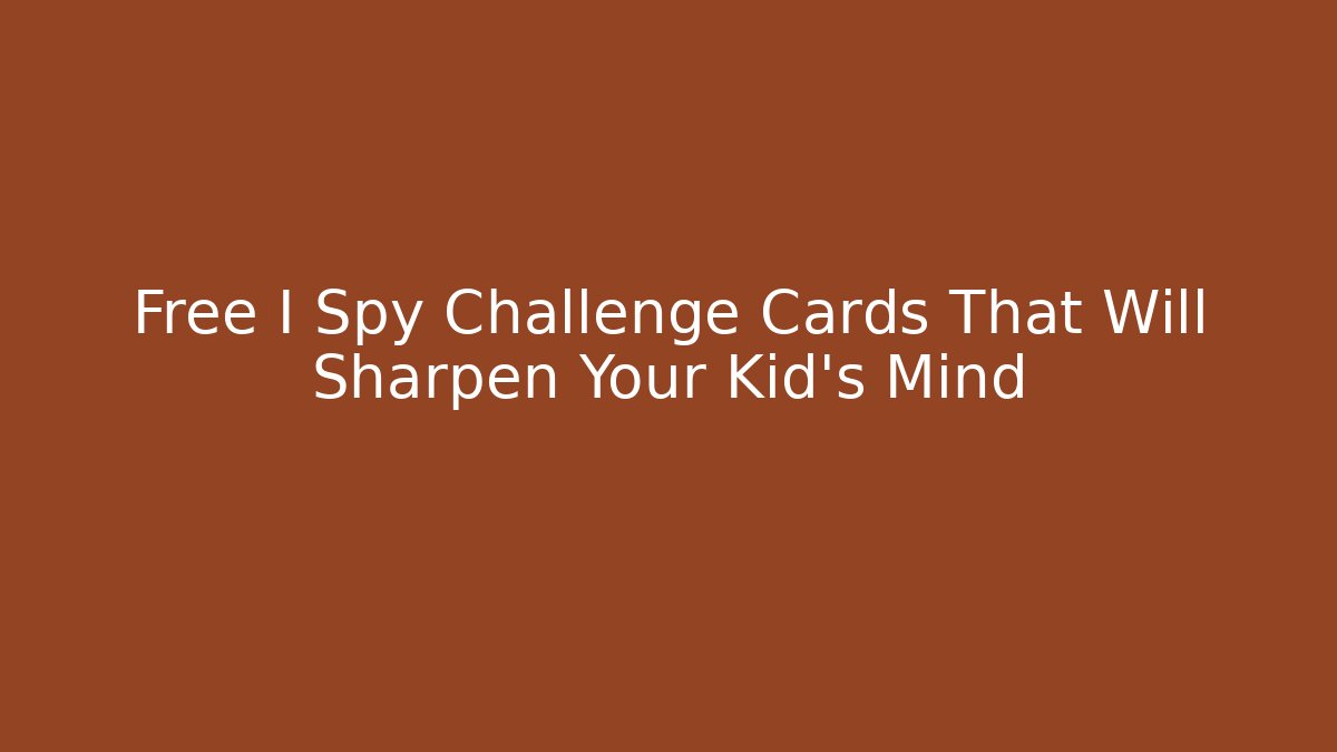 Free I Spy Challenge Cards That Will Sharpen Your Kid's Mind