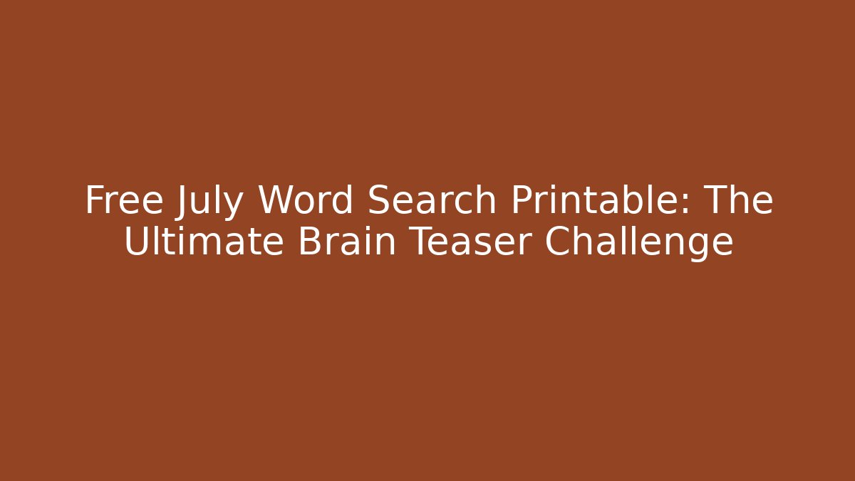 Free July Word Search Printable: The Ultimate Brain Teaser Challenge