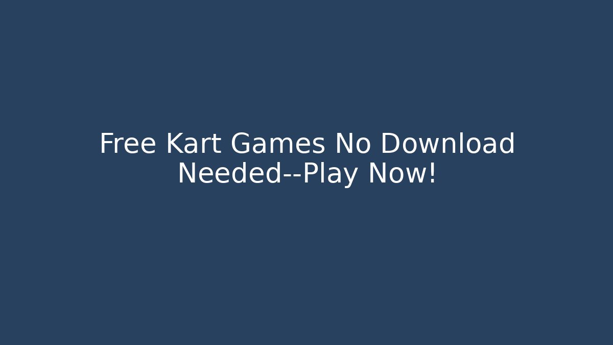 Free Kart Games No Download Needed—Play Now!
