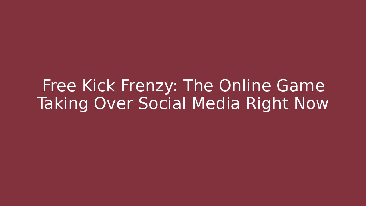 Free Kick Frenzy: The Online Game Taking Over Social Media Right Now